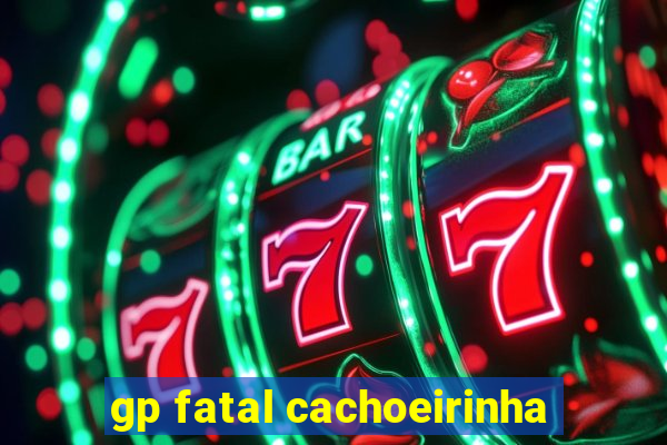 gp fatal cachoeirinha